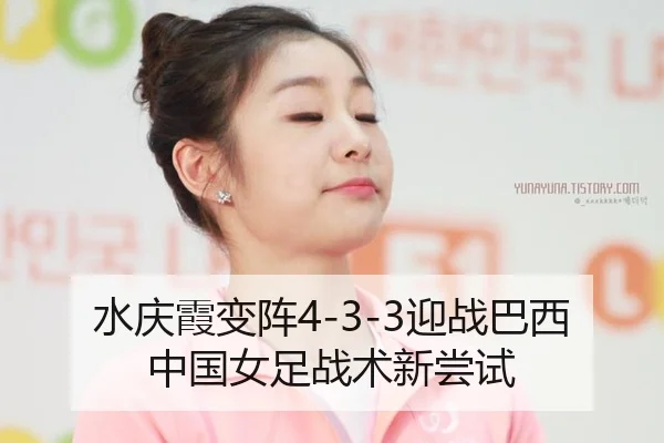 水庆霞变阵4-3-3迎战巴西 中国女足战术新尝试