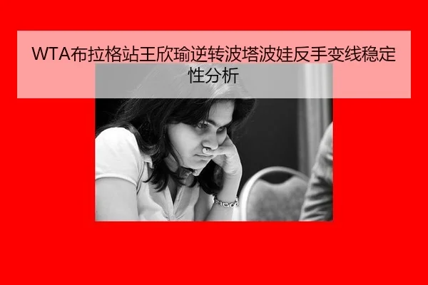 WTA布拉格站王欣瑜逆转波塔波娃反手变线稳定性分析